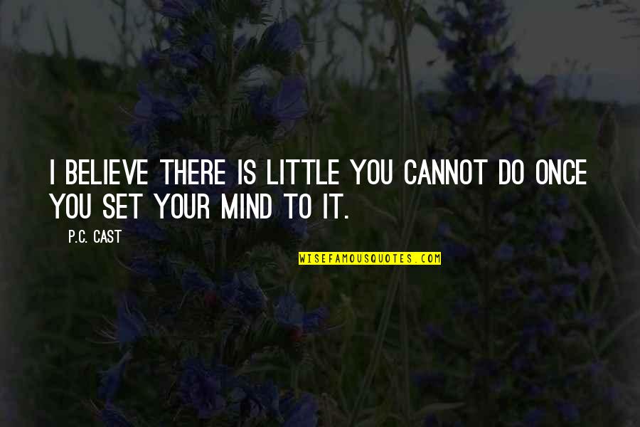 Nonunion Quotes By P.C. Cast: I believe there is little you cannot do