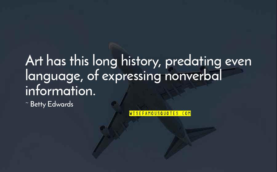 Nonverbal Quotes By Betty Edwards: Art has this long history, predating even language,