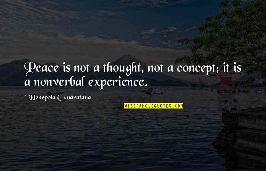 Nonverbal Quotes By Henepola Gunaratana: Peace is not a thought, not a concept; Nonverbal Quotes By Henepola Gunaratana: Peace is not a thought, not a concept;
