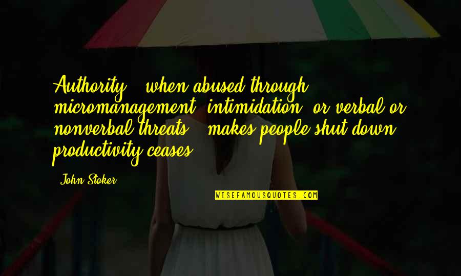 Nonverbal Quotes By John Stoker: Authority - when abused through micromanagement, intimidation, or Nonverbal Quotes By John Stoker: Authority - when abused through micromanagement, intimidation, or