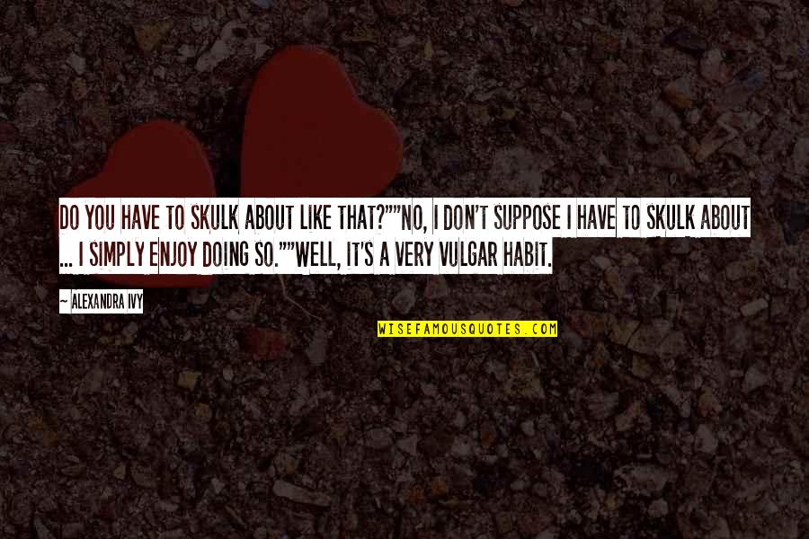 Nonverbals During An Interview Quotes By Alexandra Ivy: Do you have to skulk about like that?""No,