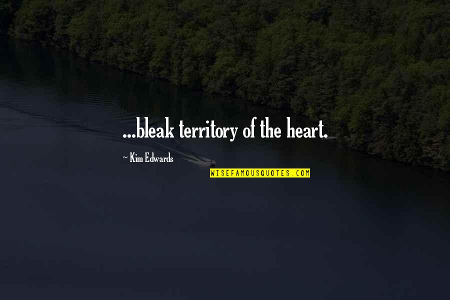 Nonverbals During An Interview Quotes By Kim Edwards: ...bleak territory of the heart.
