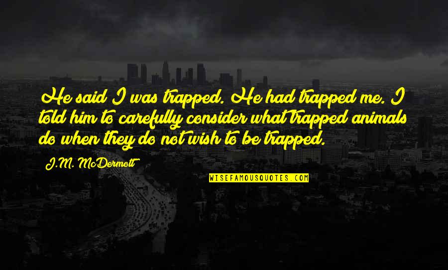 Nonverbals Quotes By J.M. McDermott: He said I was trapped. He had trapped