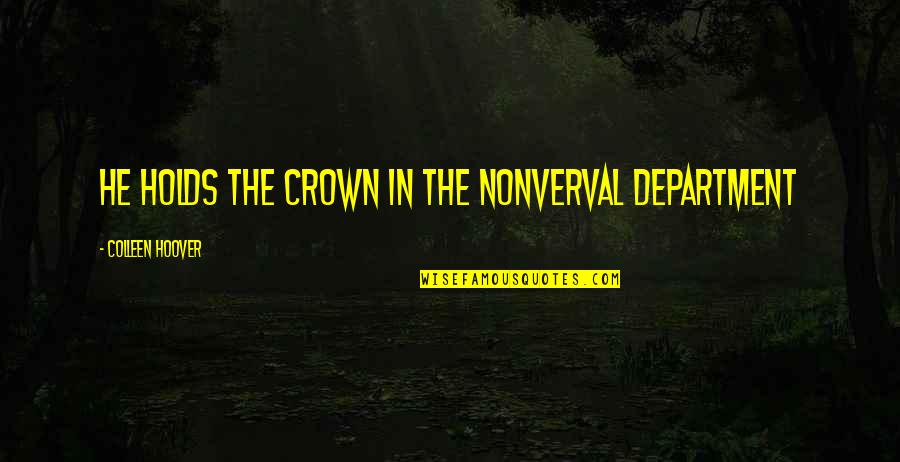 Nonverval Quotes By Colleen Hoover: He holds the crown in the nonverval department