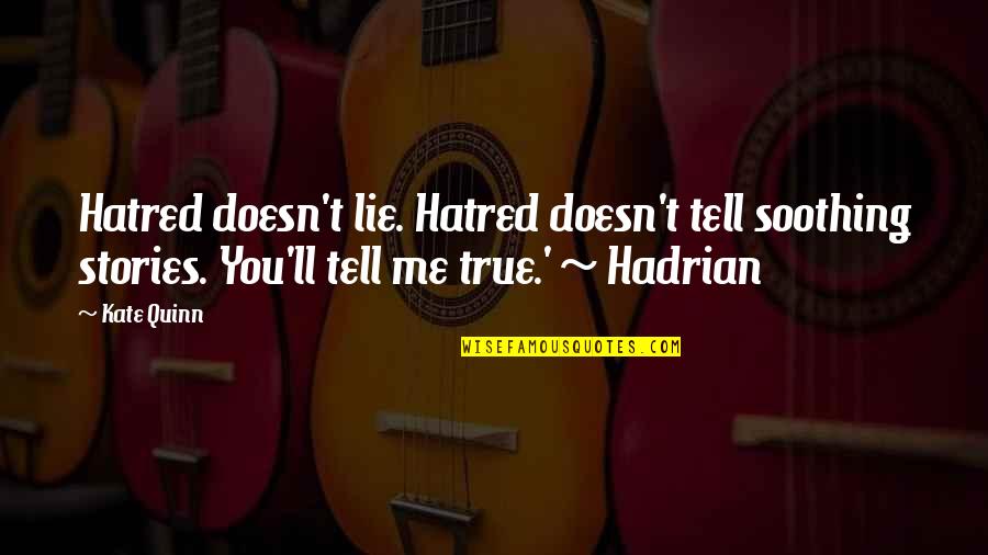Nonviable Tissue Quotes By Kate Quinn: Hatred doesn't lie. Hatred doesn't tell soothing stories. Nonviable Tissue Quotes By Kate Quinn: Hatred doesn't lie. Hatred doesn't tell soothing stories.