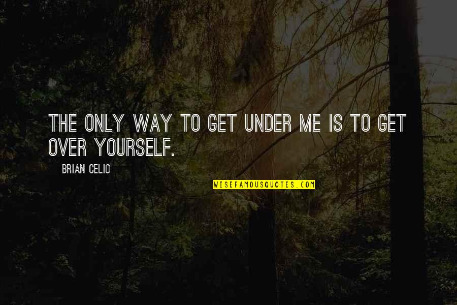 Nonvillainous Quotes By Brian Celio: The only way to get under me is