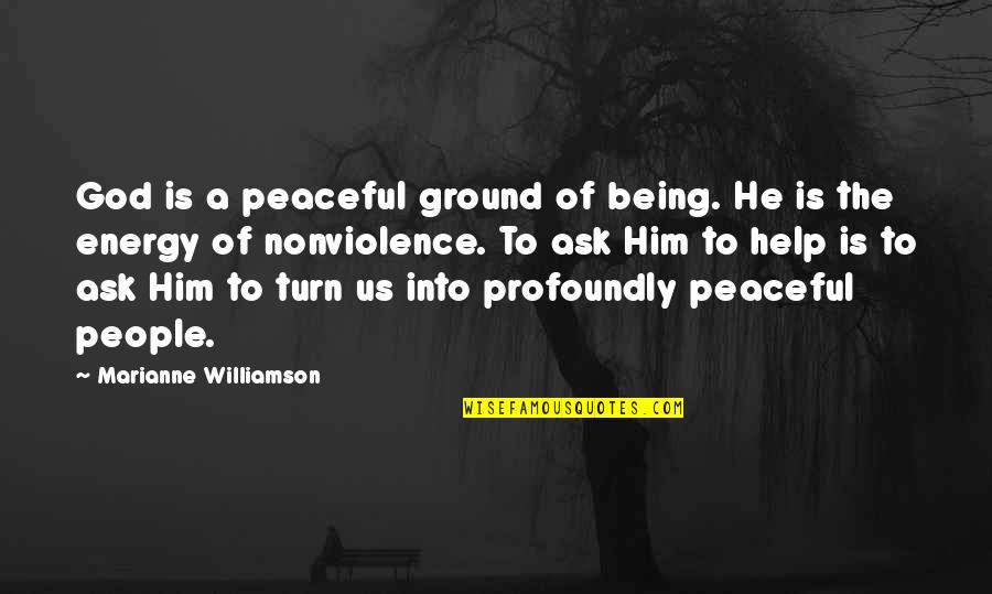 Nonviolence And Peace Quotes By Marianne Williamson: God is a peaceful ground of being. He
