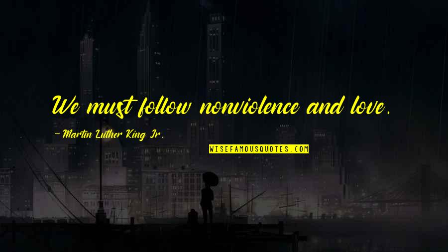 Nonviolence From Martin Luther King Quotes By Martin Luther King Jr.: We must follow nonviolence and love. Nonviolence From Martin Luther King Quotes By Martin Luther King Jr.: We must follow nonviolence and love.