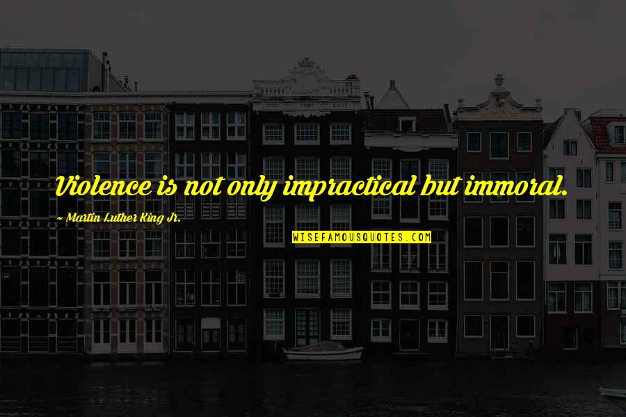 Nonviolence From Martin Luther King Quotes By Martin Luther King Jr.: Violence is not only impractical but immoral. Nonviolence From Martin Luther King Quotes By Martin Luther King Jr.: Violence is not only impractical but immoral.