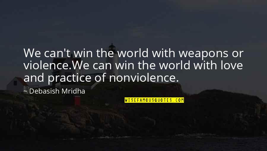Nonviolence Quotes By Debasish Mridha: We can't win the world with weapons or