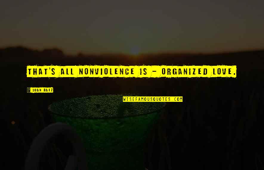 Nonviolence Quotes By Joan Baez: That's all nonviolence is - organized love.
