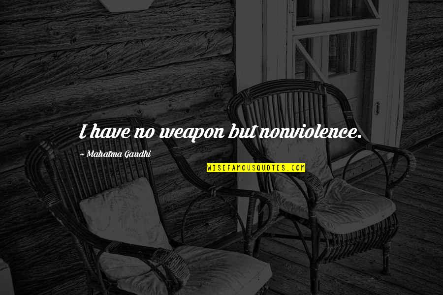 Nonviolence Quotes By Mahatma Gandhi: I have no weapon but nonviolence.