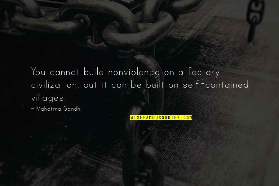Nonviolence Quotes By Mahatma Gandhi: You cannot build nonviolence on a factory civilization,