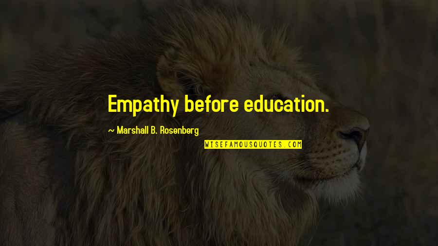 Nonviolent Communication Quotes By Marshall B. Rosenberg: Empathy before education.