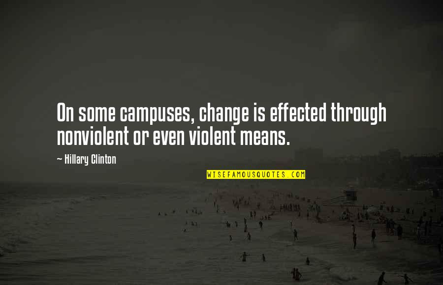 Nonviolent Quotes By Hillary Clinton: On some campuses, change is effected through nonviolent