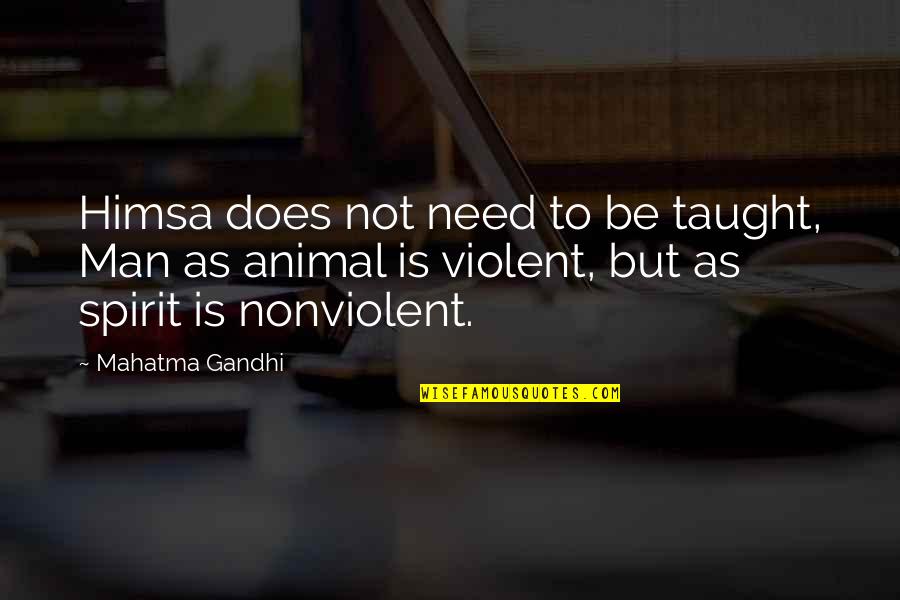 Nonviolent Quotes By Mahatma Gandhi: Himsa does not need to be taught, Man