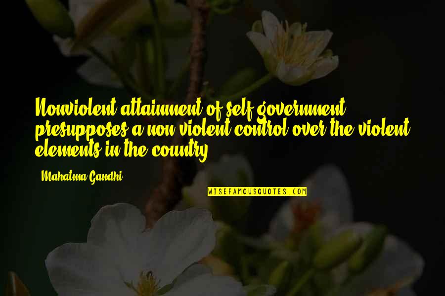 Nonviolent Quotes By Mahatma Gandhi: Nonviolent attainment of self-government presupposes a non-violent control