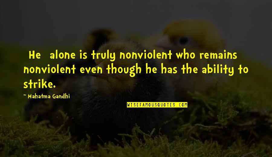 Nonviolent Quotes By Mahatma Gandhi: [He] alone is truly nonviolent who remains nonviolent