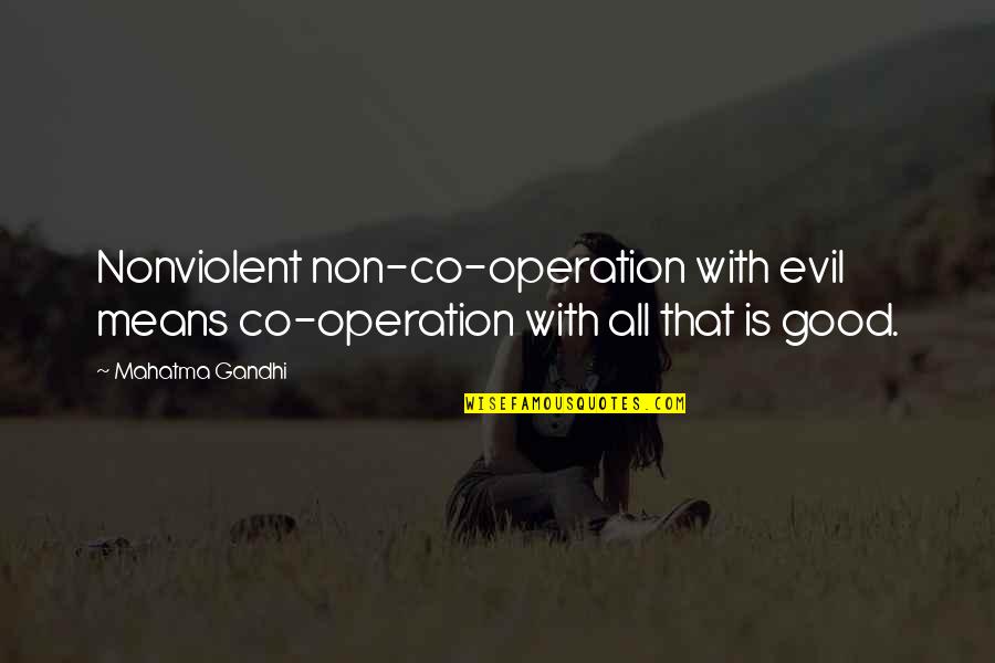 Nonviolent Quotes By Mahatma Gandhi: Nonviolent non-co-operation with evil means co-operation with all