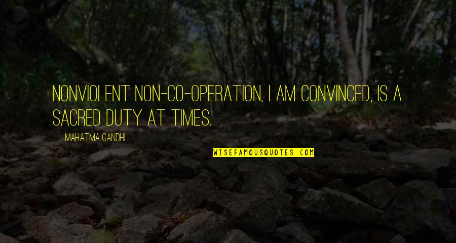 Nonviolent Quotes By Mahatma Gandhi: Nonviolent non-co-operation, I am convinced, is a sacred