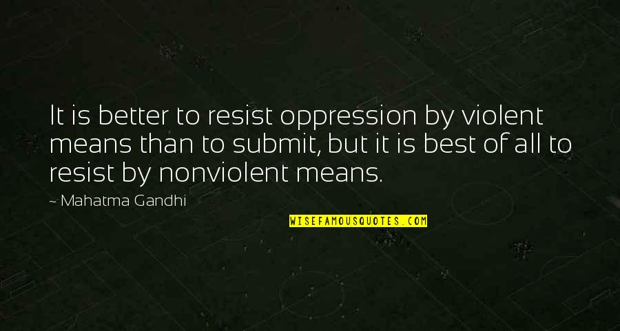 Nonviolent Quotes By Mahatma Gandhi: It is better to resist oppression by violent