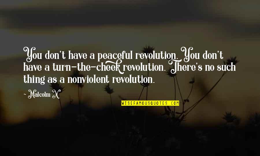 Nonviolent Quotes By Malcolm X: You don't have a peaceful revolution. You don't