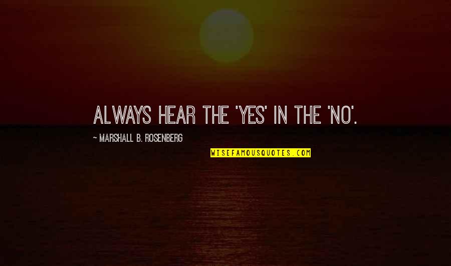 Nonviolent Quotes By Marshall B. Rosenberg: Always hear the 'Yes' in the 'No'.