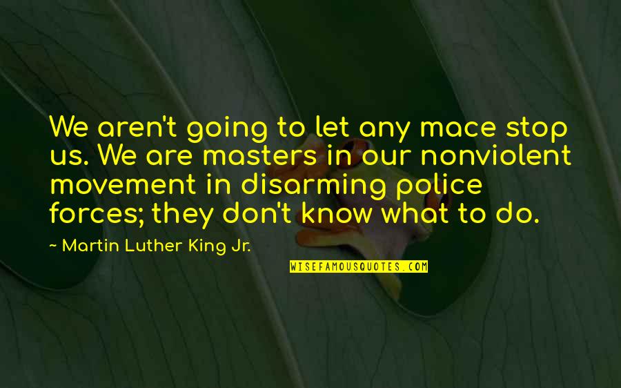 Nonviolent Quotes By Martin Luther King Jr.: We aren't going to let any mace stop