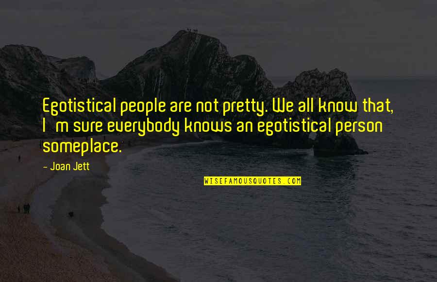 Nonvolunteers Quotes By Joan Jett: Egotistical people are not pretty. We all know