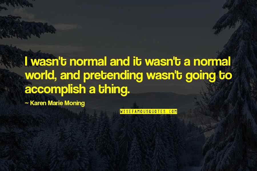 Nonvolunteers Quotes By Karen Marie Moning: I wasn't normal and it wasn't a normal