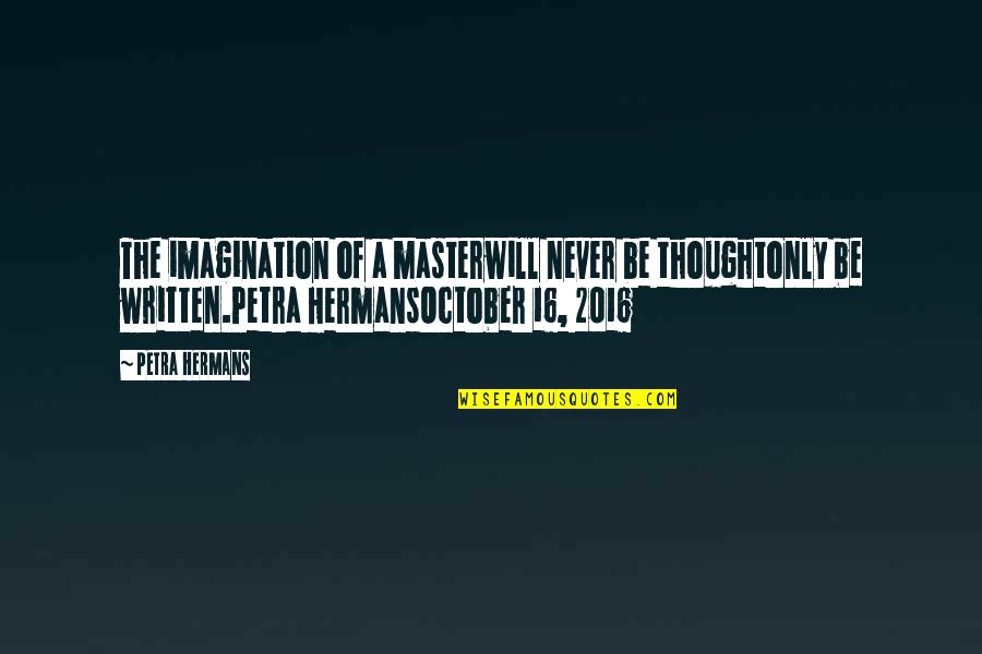 Nonwhite Quotes By Petra Hermans: The imagination of a masterwill never be thoughtonly