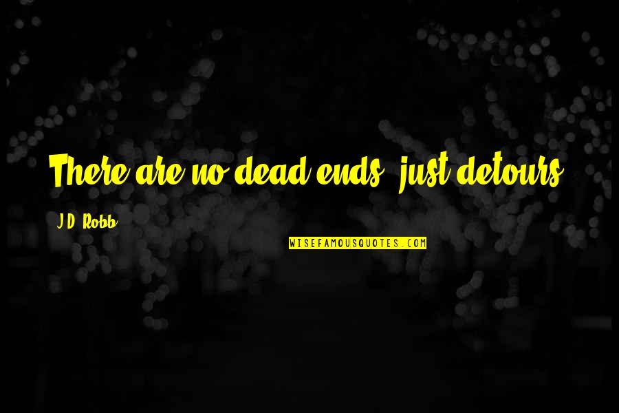 Nonwritten Quotes By J.D. Robb: There are no dead ends, just detours. Nonwritten Quotes By J.D. Robb: There are no dead ends, just detours.