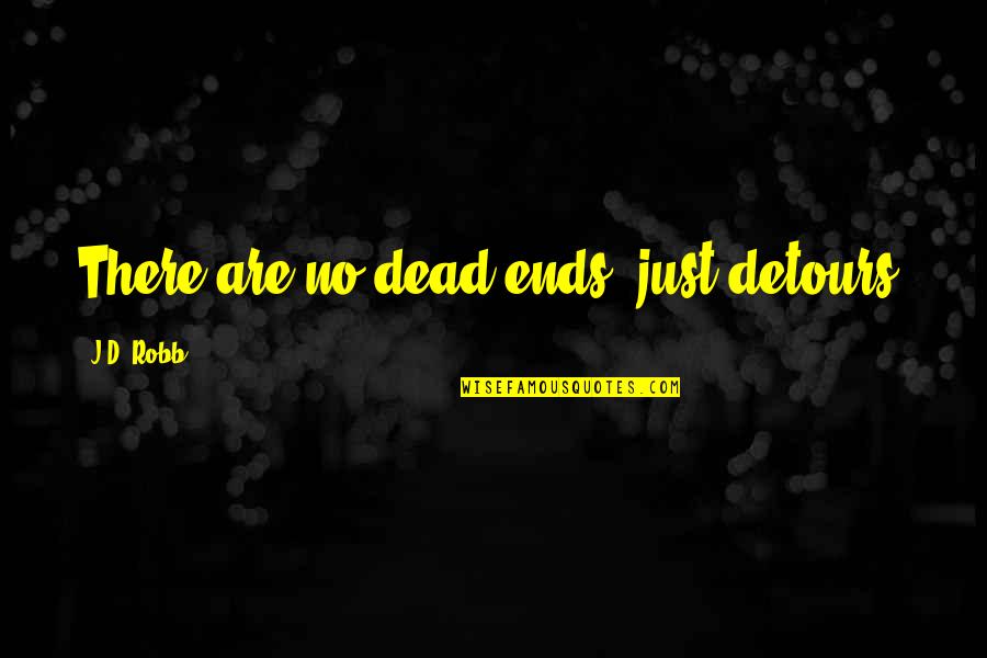 Nonwritten Quotes By J.D. Robb: There are no dead ends, just detours.