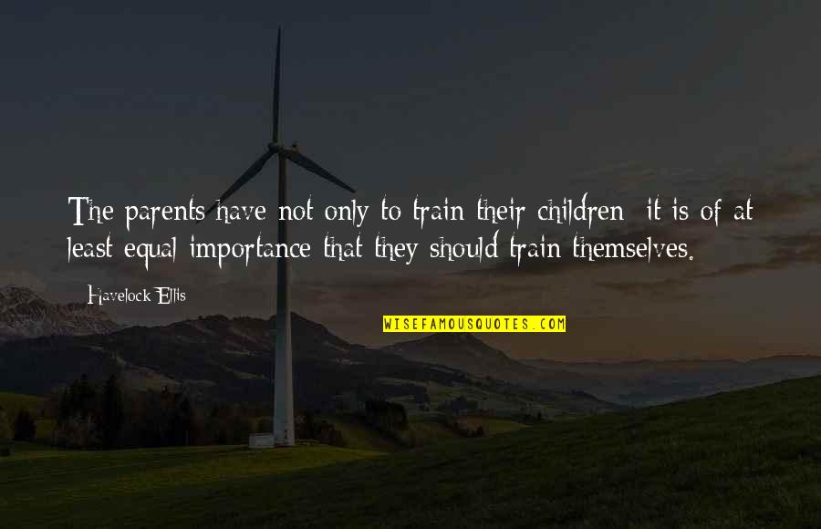 Nonyelum Ejieke Quotes By Havelock Ellis: The parents have not only to train their Nonyelum Ejieke Quotes By Havelock Ellis: The parents have not only to train their
