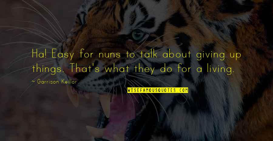 Nonzee Nimibutr Quotes By Garrison Keillor: Ha! Easy for nuns to talk about giving Nonzee Nimibutr Quotes By Garrison Keillor: Ha! Easy for nuns to talk about giving