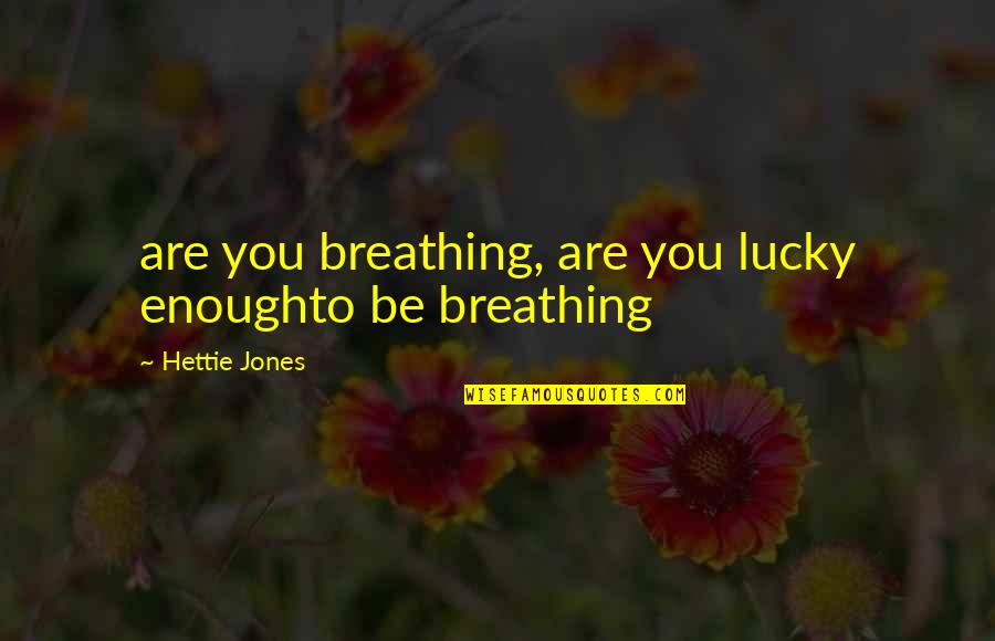 Nonzee Nimibutr Quotes By Hettie Jones: are you breathing, are you lucky enoughto be Nonzee Nimibutr Quotes By Hettie Jones: are you breathing, are you lucky enoughto be