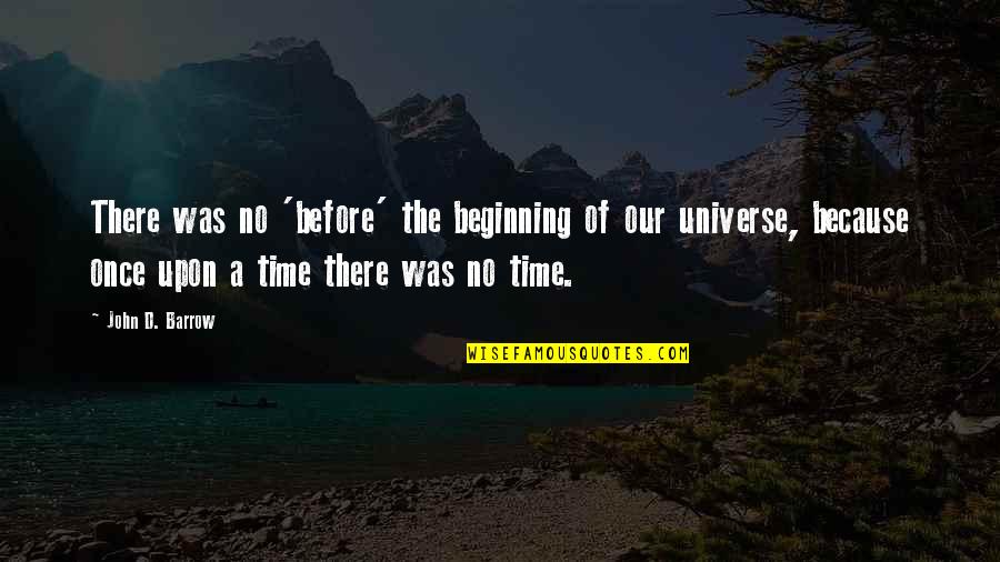 Nonzee Nimibutr Quotes By John D. Barrow: There was no 'before' the beginning of our Nonzee Nimibutr Quotes By John D. Barrow: There was no 'before' the beginning of our