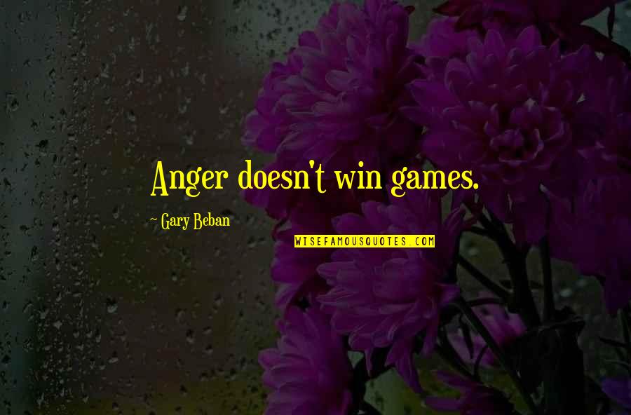 Nonzero Integer Quotes By Gary Beban: Anger doesn't win games. Nonzero Integer Quotes By Gary Beban: Anger doesn't win games.