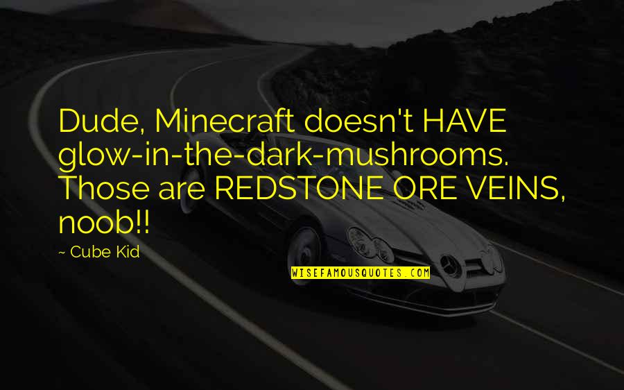 Noob Noob Quotes By Cube Kid: Dude, Minecraft doesn't HAVE glow-in-the-dark-mushrooms. Those are REDSTONE