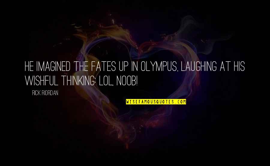 Noob Noob Quotes By Rick Riordan: He imagined the Fates up in Olympus, laughing