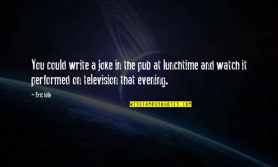 Noochies Quotes By Eric Idle: You could write a joke in the pub Noochies Quotes By Eric Idle: You could write a joke in the pub