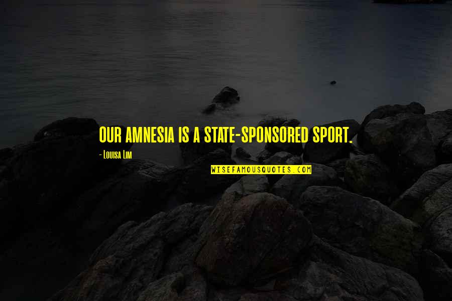 Noodges Quotes By Louisa Lim: our amnesia is a state-sponsored sport.