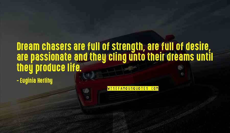 Noodleman Va Quotes By Euginia Herlihy: Dream chasers are full of strength, are full Noodleman Va Quotes By Euginia Herlihy: Dream chasers are full of strength, are full