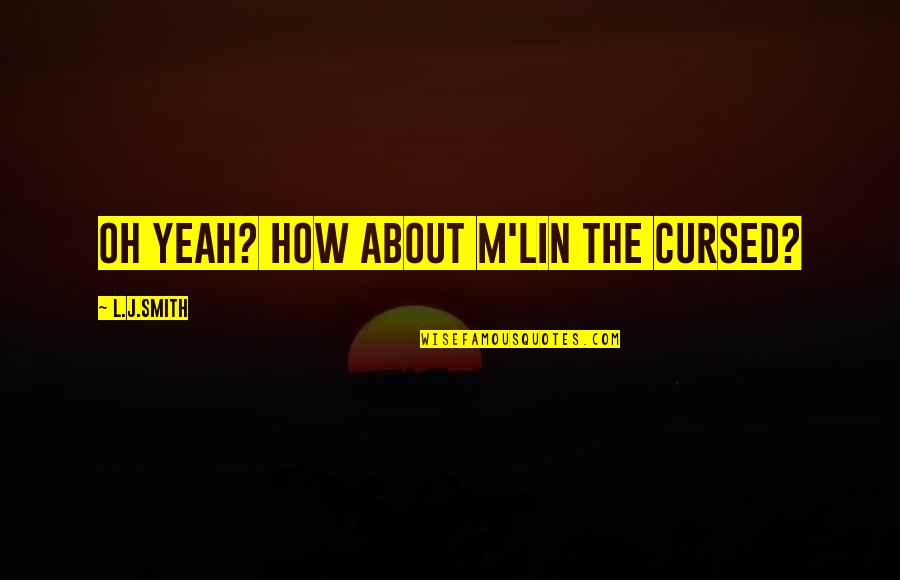 Noodlers Ink Quotes By L.J.Smith: Oh yeah? How about M'Lin the cursed? Noodlers Ink Quotes By L.J.Smith: Oh yeah? How about M'Lin the cursed?