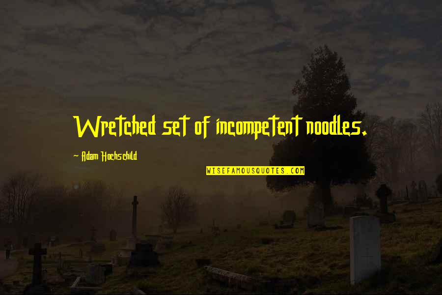 Noodles No Noodles Quotes By Adam Hochschild: Wretched set of incompetent noodles.