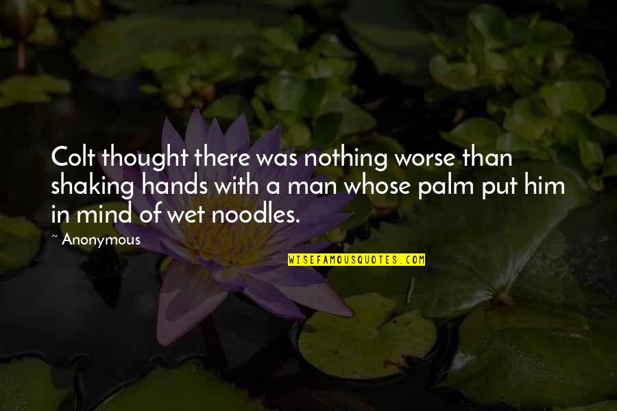 Noodles No Noodles Quotes By Anonymous: Colt thought there was nothing worse than shaking