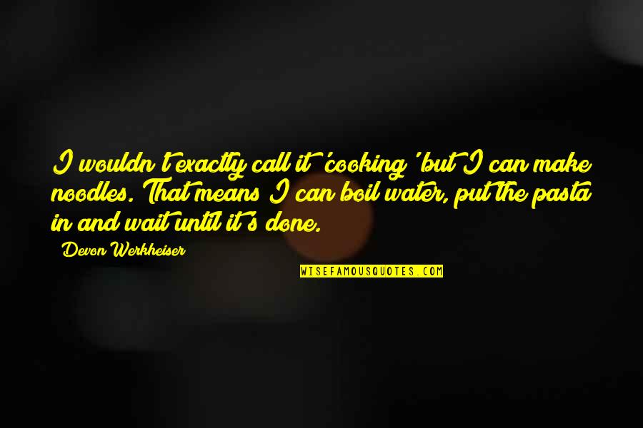 Noodles No Noodles Quotes By Devon Werkheiser: I wouldn't exactly call it 'cooking' but I