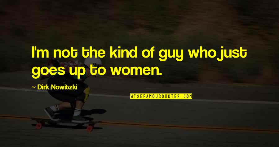 Noodles No Noodles Quotes By Dirk Nowitzki: I'm not the kind of guy who just