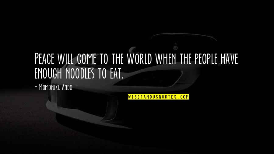 Noodles No Noodles Quotes By Momofuku Ando: Peace will come to the world when the