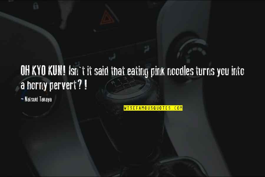 Noodles No Noodles Quotes By Natsuki Takaya: OH KYO KUN! Isn't it said that eating